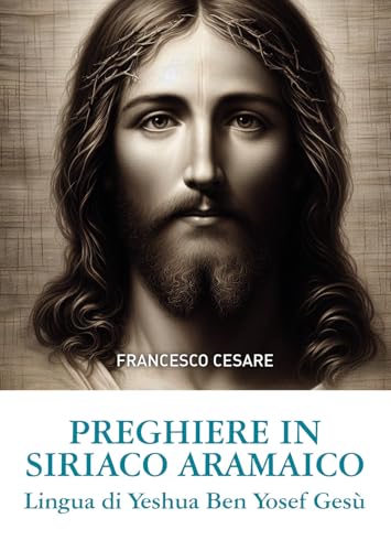 Preghiere in siriaco aramaico. Lingua di Yeshua Ben Yosef Gesù. Ediz. italiana e aramaica von Passione Scrittore selfpublishing