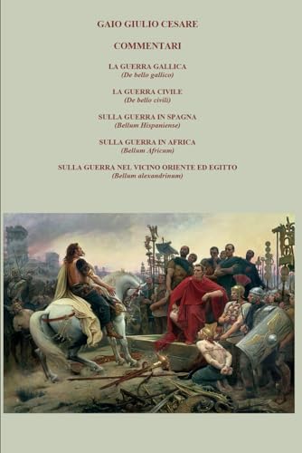 LA GUERRA GALLICA, LA GUERRA CIVILE, LA GUERRA IN SPAGNA, LA GUERRA IN AFRICA, LA GUERRA NEL VICINO ORIENTE ED IN EGITTO: De bello gallico, De bello civili, Bellum Hispaniense, Africum, Alexandrinum von Independently published