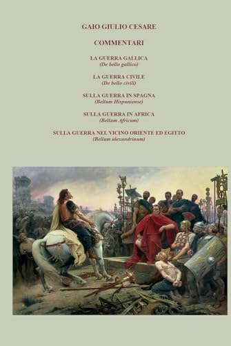 LA GUERRA GALLICA, LA GUERRA CIVILE, LA GUERRA IN SPAGNA, LA GUERRA IN AFRICA, LA GUERRA NEL VICINO ORIENTE ED IN EGITTO: De bello gallico, De bello civili, Bellum Hispaniense, Africum, Alexandrinum von Independently published