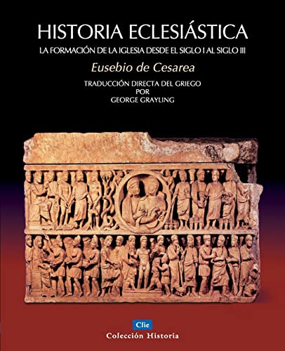 Historia eclesiástica: La formación de la Iglesia desde el siglo I hasta el siglo III (Colección historia)