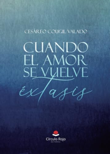 Cuando el amor se vuelve éxtasis von Grupo Editorial Círculo Rojo SL