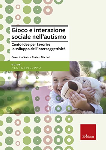 Gioco e interazione sociale nell'autismo. Cento idee per favorire lo sviluppo dell'intersoggettività (Guide per l'educazione speciale)