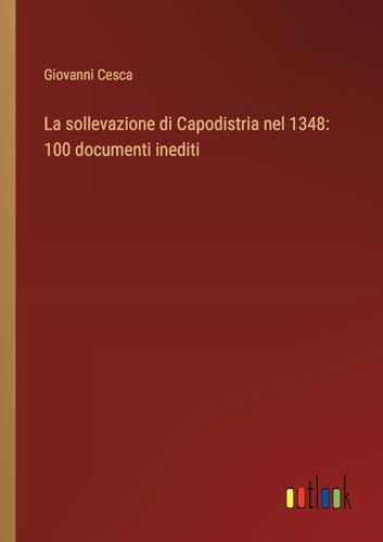 La sollevazione di Capodistria nel 1348: 100 documenti inediti von Outlook Verlag