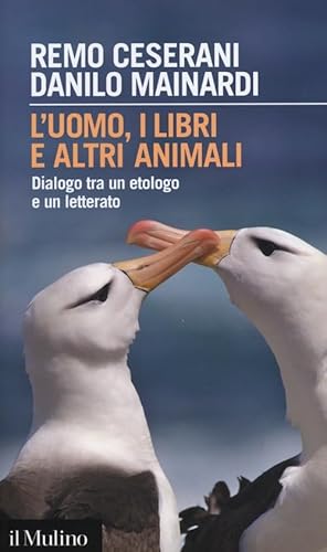L'uomo, i libri e altri animali. Dialogo tra un etologo e un letterato (Intersezioni, Band 399) von Il Mulino