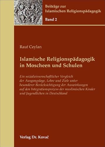 Islamische Religionspädagogik in Moscheen und Schulen: Ein sozialwissenschaftlicher Vergleich der Ausgangslage, Lehre und Ziele unter besonderer ... (Beiträge zur Islamischen Religionspädagogik)