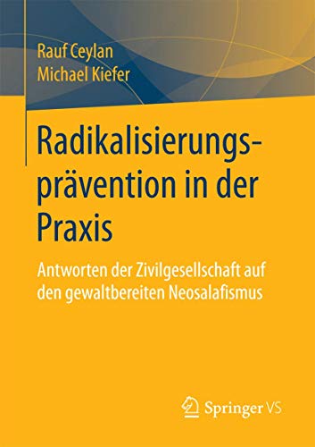 Radikalisierungsprävention in der Praxis: Antworten der Zivilgesellschaft auf den gewaltbereiten Neosalafismus