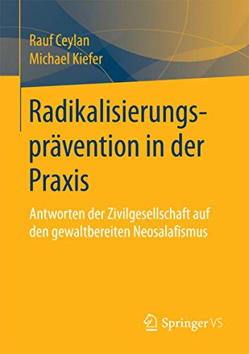 Radikalisierungsprävention in der Praxis: Antworten der Zivilgesellschaft auf den gewaltbereiten Neosalafismus von Springer VS