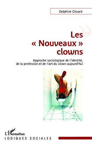 Les Nouveaux" clowns": Approche sociologique de l'identité, de la profession et de l'art du clown aujourd'hui von L'HARMATTAN