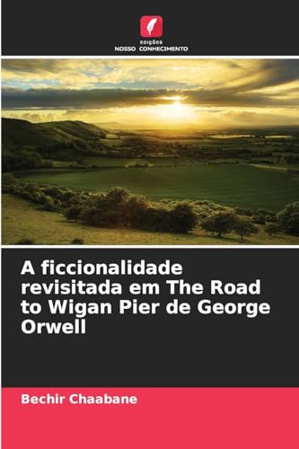A ficcionalidade revisitada em The Road to Wigan Pier de George Orwell von Edições Nosso Conhecimento