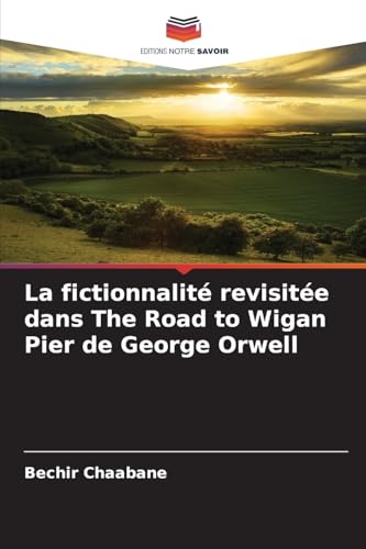 La fictionnalité revisitée dans The Road to Wigan Pier de George Orwell von Editions Notre Savoir