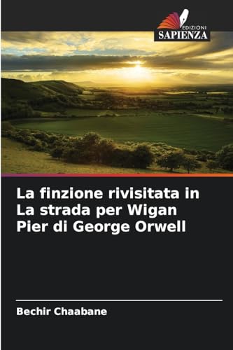 La finzione rivisitata in La strada per Wigan Pier di George Orwell: DE von Edizioni Sapienza