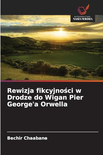 Rewizja fikcyjności w Drodze do Wigan Pier George'a Orwella: DE von Wydawnictwo Nasza Wiedza