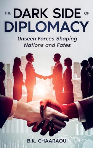 The Dark Side of Diplomacy: Unseen Forces Shaping Nations and Fates von eBookIt.com