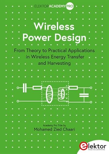 Wireless Power Design: From Theory to Practical Applications in Wireless Energy Transfer and Harvesting Wireless Power Design: From Theory to Practical Applications in Wireless Energy Transfer and Harvesting von Elektor
