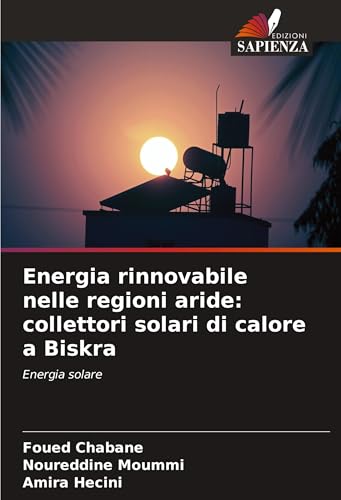 Energia rinnovabile nelle regioni aride: collettori solari di calore a Biskra: Energia solare Energia rinnovabile nelle regioni aride: collettori solari di calore a Biskra: Energia solare von Edizioni Sapienza