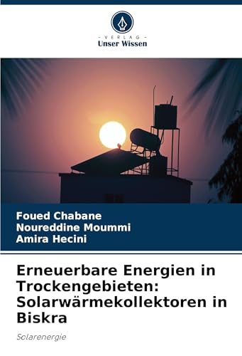 Erneuerbare Energien in Trockengebieten: Solarwärmekollektoren in Biskra: Solarenergie Erneuerbare Energien in Trockengebieten: Solarwärmekollektoren in Biskra: Solarenergie von Verlag Unser Wissen
