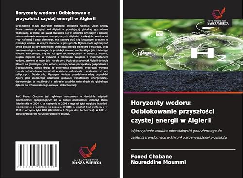 Horyzonty wodoru: Odblokowanie przysz¿o¿ci czystej energii w Algierii: Wykorzystanie zasobów odnawialnych i gazu ziemnego do zasilania transformacji w kierunku zrównowa¿onej przysz¿o¿ci Horyzonty wodoru: Odblokowanie przysz¿o¿ci czystej energii w Algierii: Wykorzystanie zasobów odnawialnych i gazu ziemnego do zasilania transformacji w kierunku zrównowa¿onej przysz¿o¿ci von Wydawnictwo Nasza Wiedza