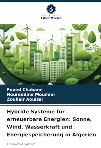 Hybride Systeme für erneuerbare Energien: Sonne, Wind, Wasserkraft und Energiespeicherung in Algerien: Energien in Algerien Hybride Systeme für erneuerbare Energien: Sonne, Wind, Wasserkraft und Energiespeicherung in Algerien: Energien in Algerien von Verlag Unser Wissen