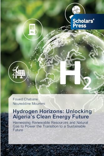 Hydrogen Horizons: Unlocking Algeria's Clean Energy Future: Harnessing Renewable Resources and Natural Gas to Power the Transition to a Sustainable Future Hydrogen Horizons: Unlocking Algeria's Clean Energy Future: Harnessing Renewable Resources and Natural Gas to Power the Transition to a Sustainable Future von Scholars' Press