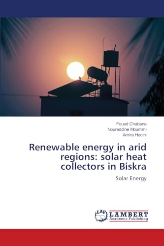 Renewable energy in arid regions: solar heat collectors in Biskra: Solar Energy von LAP LAMBERT Academic Publishing