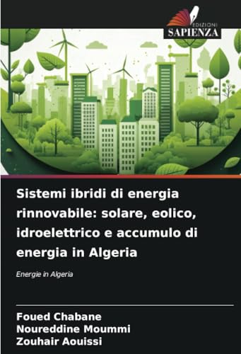 Sistemi ibridi di energia rinnovabile: solare, eolico, idroelettrico e accumulo di energia in Algeria: Energie in Algeria Sistemi ibridi di energia rinnovabile: solare, eolico, idroelettrico e accumulo di energia in Algeria: Energie in Algeria von Edizioni Sapienza