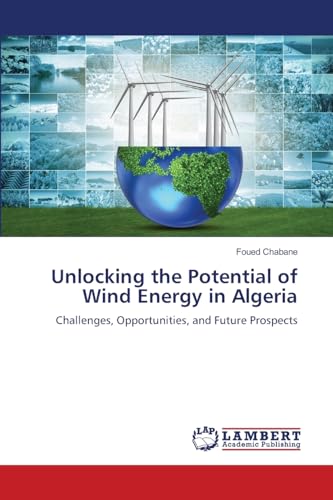 Unlocking the Potential of Wind Energy in Algeria: Challenges, Opportunities, and Future Prospects Unlocking the Potential of Wind Energy in Algeria: Challenges, Opportunities, and Future Prospects von LAP LAMBERT Academic Publishing