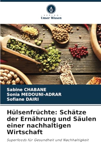 Hülsenfrüchte: Schätze der Ernährung und Säulen einer nachhaltigen Wirtschaft: Superfoods für Gesundheit und Nachhaltigkeit von Verlag Unser Wissen