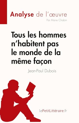 Tous les hommes n'habitent pas le monde de la même façon: Résumé complet et analyse détaillée de l'oeuvre (Fiche de lecture)