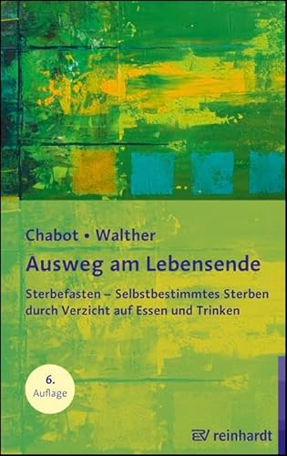 Ausweg am Lebensende: Sterbefasten - Selbstbestimmtes Sterben durch Verzicht auf Essen und Trinken von ERNST REINHARDT VERLAG