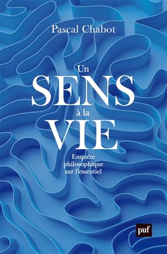 Un sens à la vie: Enquête philosophique sur l'essentiel