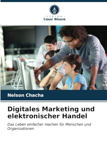Digitales Marketing und elektronischer Handel: Das Leben einfacher machen für Menschen und Organisationen von Verlag Unser Wissen