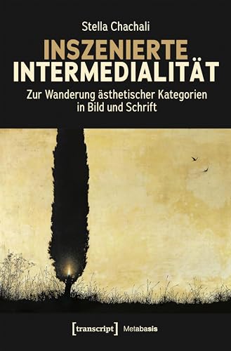 Inszenierte Intermedialität: Zur Wanderung ästhetischer Kategorien in Bild und Schrift (Metabasis - Transkriptionen zwischen Literaturen, Künsten und Medien) von transcript