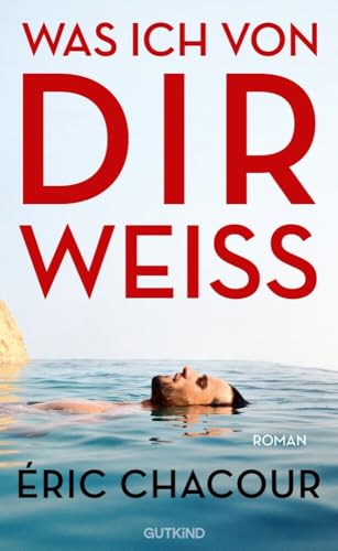 Was ich von dir weiß: Roman | Der große Besteseller und Lieblingsbuch der französischen Buchhändler - eine unvergessliche Liebesgeschichte von Gutkind Verlag