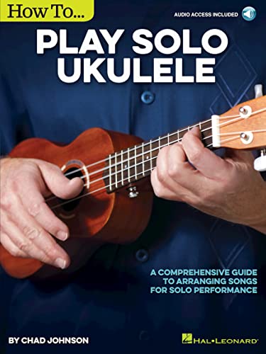 How to Play Solo Ukulele: A Comprehensive Guide to Arranging Songs for Solo Performance: A Comprehensive Guide to Arranging Songs for Solo Performance - Includes Downloadable Audio von HAL LEONARD