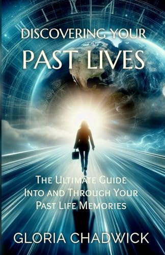 Discovering Your Past Lives: The Ultimate Guide Into and Through Your Past Life Memories (Echoes of Time, Band 1)