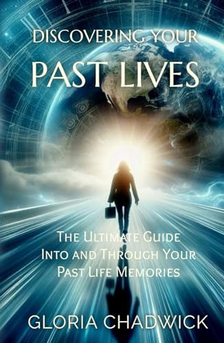 Discovering Your Past Lives: The Ultimate Guide Into and Through Your Past Life Memories (Echoes of Time, Band 1)