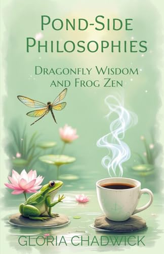 Pond-Side Philosophies: Dragonfly Wisdom and Frog Zen (Zen Hippie, Band 3) von Independently published