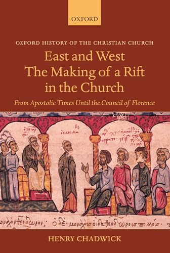 East and West The Making of a Rift in the Church: From Apostolic Times Until the Council of Florence (Oxford History of the Christian Church) von Oxford University Press
