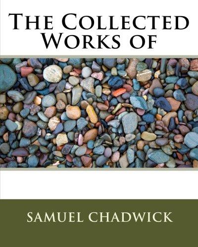 The Collected Works of Samuel Chadwick von CreateSpace Independent Publishing Platform