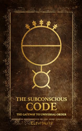 The Subconscious Code: The Gateway to Universal Order von Elevare Publishing