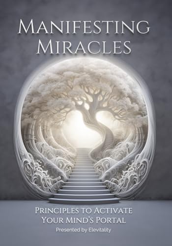 Manifesting Miracles: Principles To Activate Your Mind's Portal