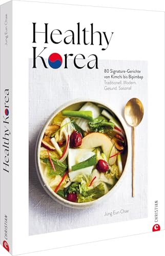 Healthy Korea: 80 Signature-Gerichte von Kimchi bis Bipimbap. Traditionell. Modern. Gesund. Saisonal.