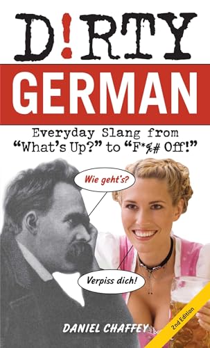 Dirty German: Second Edition: Everyday Slang from "What's Up?" to "F*%# Off!"
