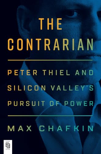 The Contrarian: Peter Thiel and Silicon Valley's Pursuit of Power