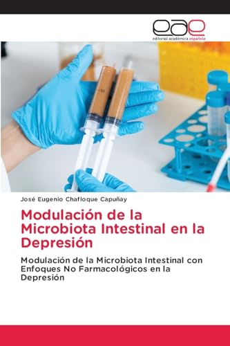 Modulación de la Microbiota Intestinal en la Depresión: Modulación de la Microbiota Intestinal con Enfoques No Farmacológicos en la Depresión von Editorial Académica Española