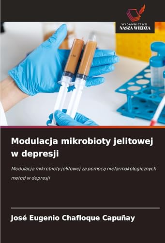 Modulacja mikrobioty jelitowej w depresji: Modulacja mikrobioty jelitowej za pomoc¿ niefarmakologicznych metod w depresji von Wydawnictwo Nasza Wiedza