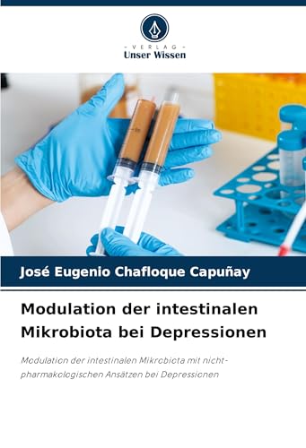 Modulation der intestinalen Mikrobiota bei Depressionen: Modulation der intestinalen Mikrobiota mit nicht-pharmakologischen Ansätzen bei Depressionen von Verlag Unser Wissen