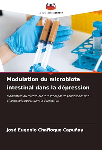 Modulation du microbiote intestinal dans la dépression: Modulation du microbiote intestinal par des approches non pharmacologiques dans la dépression von Editions Notre Savoir