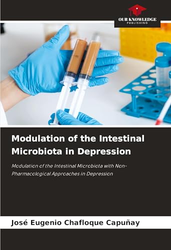 Modulation of the Intestinal Microbiota in Depression: Modulation of the Intestinal Microbiota with Non-Pharmacological Approaches in Depression von Our Knowledge Publishing