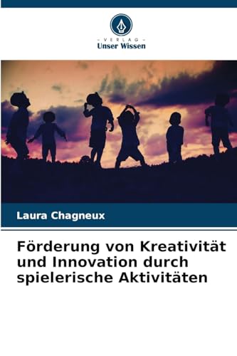 Förderung von Kreativität und Innovation durch spielerische Aktivitäten von Verlag Unser Wissen
